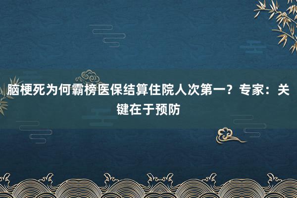 脑梗死为何霸榜医保结算住院人次第一？专家：关键在于预防