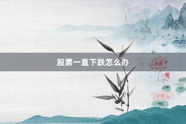 股票一直下跌怎么办