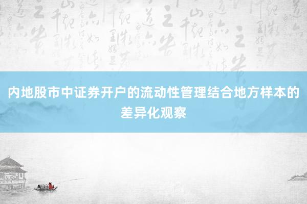 内地股市中证券开户的流动性管理结合地方样本的差异化观察