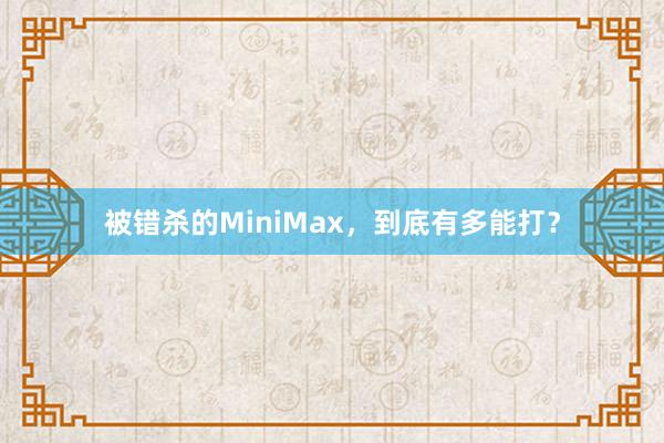 被错杀的MiniMax，到底有多能打？